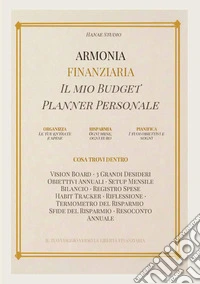 Armonia finanziaria. Planner budget mensile per gestire le spese, risparmiare e costruire la libertà finanziaria libro