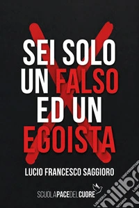 Sei solo un falso ed un egoista libro