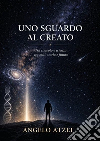 Uno sguardo al creato. Tra simbolo e scienza tra miti, storia e futuro libro