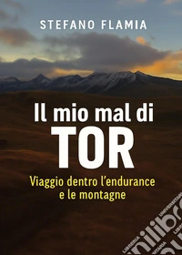 Il mio mal di Tor. Viaggio dentro l'endurance e le montagne