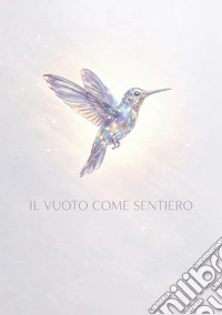 Il vuoto come sentiero. Dall'assenza alla luce, una mappa per l'essere libro