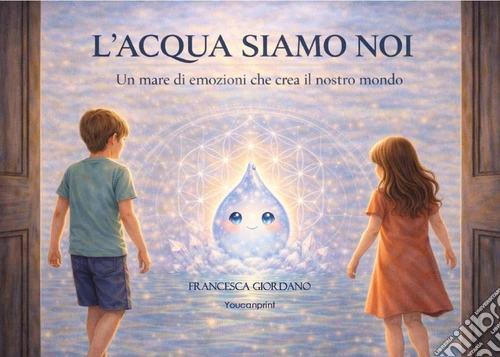 L'acqua siamo noi. Un mare di emozioni che crea il nostro mondo