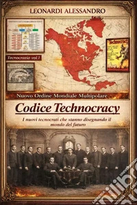 Codice technocracy. Nuovo ordine mondiale multipolare. I nuovi tecnocrati che stanno disegnando il mondo del futuro libro
