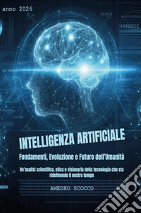 Intelligenza artificiale. Fondamenti, evoluzione e futuro dell'umanità libro