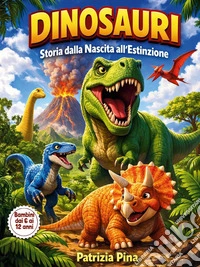 Dinosauri. Storia dalla nascita all'estinzione libro
