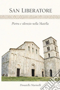 San Liberatore. Pietra e silenzio nella Maiella libro