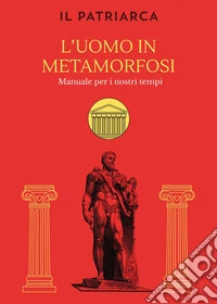 L'uomo in metamorfosi. Manuale per i nostri tempi libro