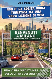 Vedi Milano e poi la comprendi. Guida alternativa per vivere Milano davvero evitare errori e scoprire la città oltre i monumenti