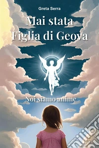 Mai stata figlia di Geova. Noi siamo anime