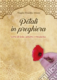 Petali in preghiera. Versi di fede, amore e rinascita libro