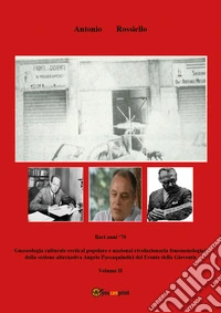 Bari anni '70. Gnoseologia culturale eretical popolare e nazional-rivoluzionaria fenomenologica della sezione alternativa Angelo Passaquindici del Fronte della Gioventù. Vol. 2 libro