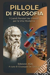 Pillole di filosofia. I grandi pensieri dei filosofi per la vita moderna libro