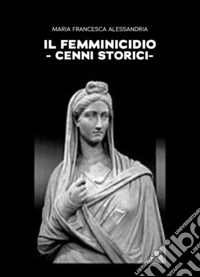 Il femminicidio. Cenni storici libro