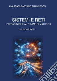 Sistemi e reti. Preparazione all'esame di maturità con compiti svolti libro
