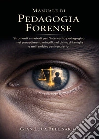 Manuale di pedagogia forense. Strumenti e metodi per l'intervento pedagogico nei procedimenti minorili, nel diritto di famiglia e nell'ambito penitenziario libro