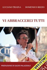 Vi abbraccerei tutti. Nuova ediz. libro
