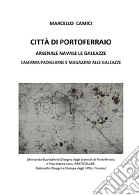Città di Portoferraio. Arsenale navale Le Galeazze. Caserma Padiglione e Magazzini alle Galeazze libro