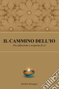 Il cammino dell'io. Tra riflessioni e scoperta di sé libro