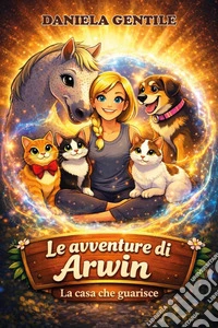 Le avventure di Arwin. La casa che guarisce libro