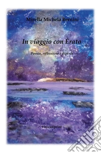 In viaggio con Erato. Poesie, riflessioni e dipinti libro