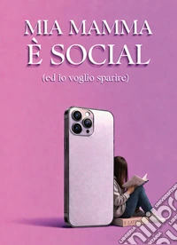 Mia mamma è social (e io voglio sparire) libro