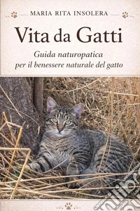 Vita da gatti. Guida naturopatica per il benessere naturale del gatto libro
