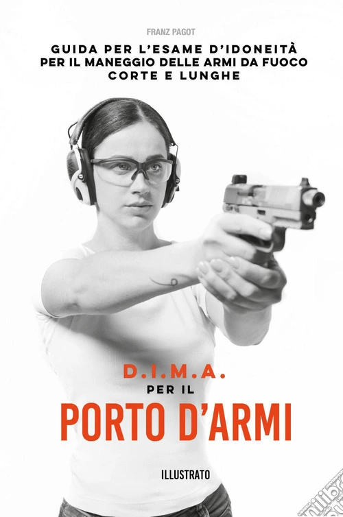 D.I.M.A per il porto d'armi. Guida per l'esame d'idoneità per il maneggio delle armi da fuoco corte e lunghe