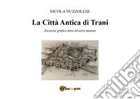 La città antica di Trani. Excusus grafico intra ed «extra moenia»