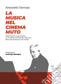 La musica nel cinema muto. Dalle origini a Luigi Laterza: un musicista dimenticato nella sua terra, ma riconosciuto nel mondo libro