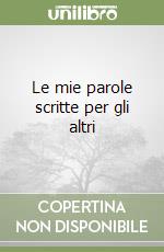 Le mie parole scritte per gli altri libro