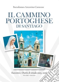 Il cammino portoghese di Santiago. Racconto e diario di strada 2005, 2006 libro
