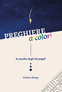 Preghiere a colori. In ascolto degli Arcangeli libro