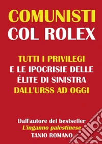 Comunisti col Rolex. Tutti i privilegi e le ipocrisie delle élite di sinistra dall'URSS ad oggi libro