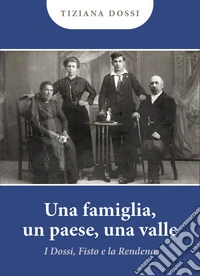 Una famiglia, un paese, una valle. I Dossi, Fisto e la Rendena libro