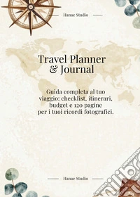 Travel planner & journal. Guida completa al tuo viaggio: checklist, itinerari, budget e 120 pagine per i tuoi ricordi fotografici