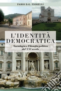 L'identità democratica. Sociologia e filosofia politica del XXI secolo libro
