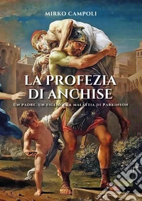 La profezia di Anchise. Un padre, un figlio e la malattia di Parkinson libro