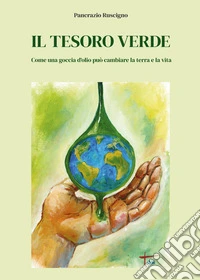 Il tesoro verde. Come una goccia d'olio può cambiare la terra e la vita libro