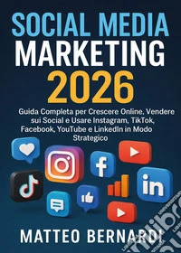 Social media marketing. Guida completa per crescere online, vendere sui social e isare Instagram, TikTok, Facebook, YouTube e LinkedIn in modo strategico libro