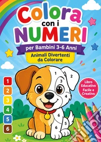 Colora con i numeri per bambini 3-6 anni. Animali divertenti da colorare. Libro educativo facile e creativo libro