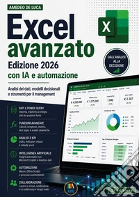Excel avanzato. Edizione 2026 con IA e automazione. Analisi dei dati, modelli decisionali e strumenti per il management libro