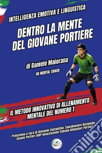 Dentro la mente del giovane portiere. Il metodo innovativo di allenamento mentale del numero 1