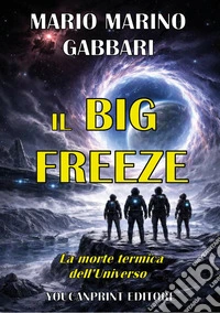 Il big freeze. La morte termica dell'Universo libro
