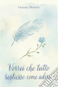 Vorrei che tutto restasse come adesso libro