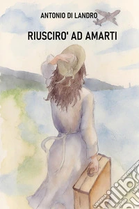 Riuscirò ad amarti libro