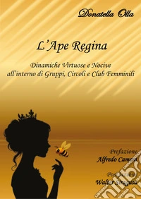 L'ape regina. Dinamiche virtuose e nocive all'interno di circoli, gruppi e club femminili libro