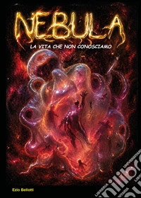 Nebula. La vita che non conosciamo libro