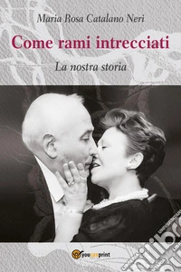 Come rami intrecciati. La nostra storia libro