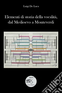Elementi di storia della vocalità, dal Medioevo a Monteverdi (Stili, forme e personaggi nello sviluppo storico del pensiero vocale) libro