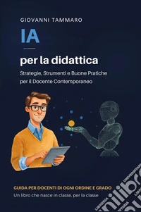IA per la didattica. Strategie, strumenti e buone pratiche per il docente contemporaneo libro